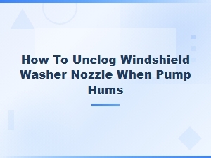 How to Unclog Windshield Washer Nozzle When Pump Hums