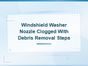 Windshield Washer Nozzle Clogged with Debris Removal Steps