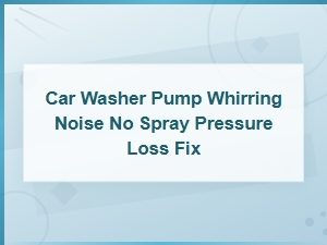 Car Washer Pump Whirring Noise No Spray Pressure Loss Fix