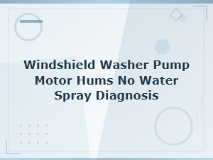 Windshield Washer Pump Hums but No Water Sprays Diagnosis and Fix