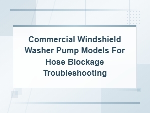Commercial Windshield Washer Pump Models: Hose Blockage Troubleshooting Guide