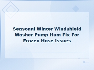 Seasonal Winter Windshield Washer Pump Hum Fix for Frozen Hose Issues