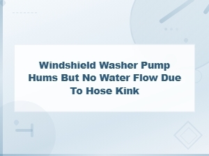 Windshield Washer Pump Hums but No Water: Fixing a Kinked Hose