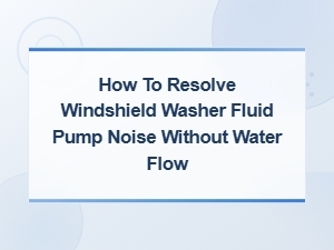 Fixing Washer Fluid Pump Noise with No Water Flow