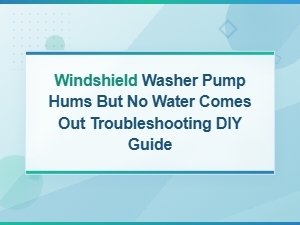 Fix Windshield Washer Pump Humming No Water: Diy Troubleshooting